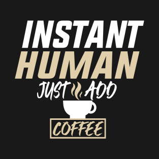 Instant Human Just Add Coffee Funny Design Quote T-Shirt