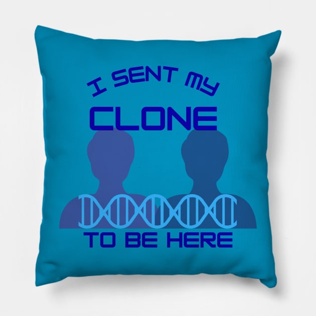 I Sent My Clone to Be Here Pillow by Smagnaferous