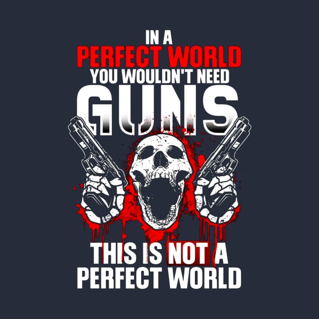 In A Perfect World You Wouldn't Need Guns This Is Not A Perfect World by Distefano