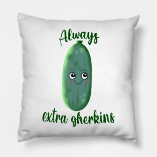 Always extra gherkins Pillow