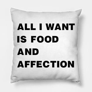 All I Want Is Food And Affection black Pillow