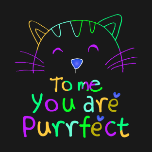 TO ME YOU ARE PURRFECT T-Shirt