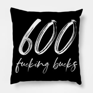 600 freaking bucks Pillow