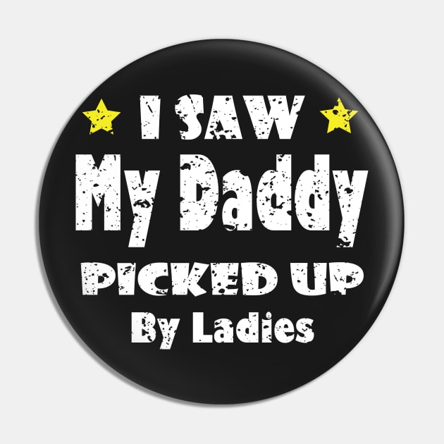 Funny I Saw My Daddy Picked Up By Ladies - Funny for New Dad Gift idea Pin by WassilArt