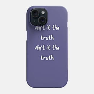 Ain't it the truth Phone Case