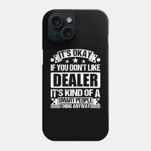 It's Okay If You Don't Like Dealer It's Kind Of A Smart People Thing Anyway Dealer Lover Phone Case