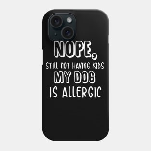 Nope Still Not Having Kids My Dog is Allergic t-shirt Phone Case