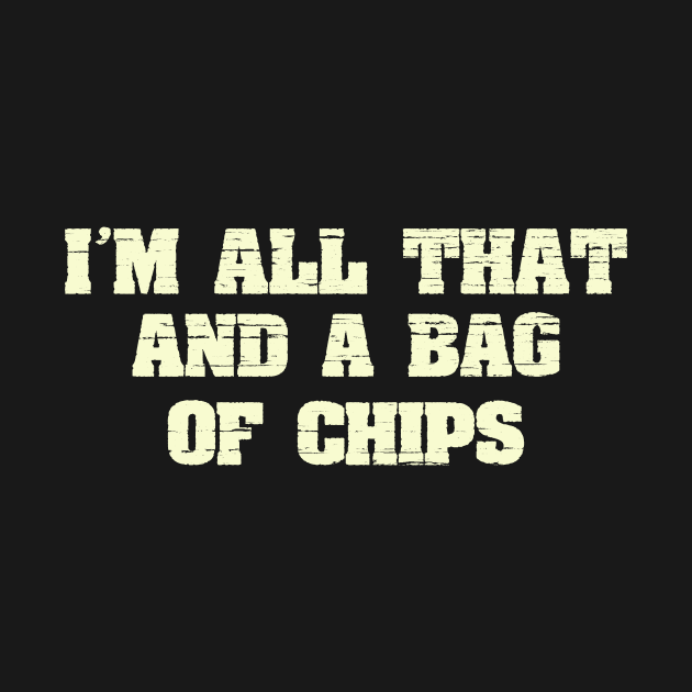 I'm All That And A Bag Of Chips Funny Joke Saying by ckandrus