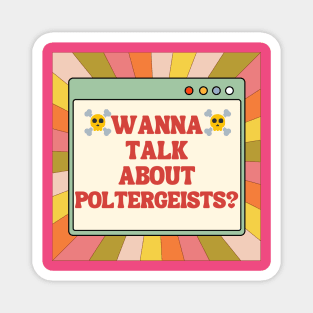 WANNA TALK ABOUT POLTERGEISTS? Magnet