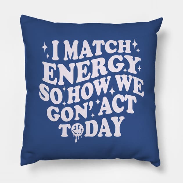 I Match Energy So How We Gone Act Today Funny Groovy Pillow by Emily Ava 1