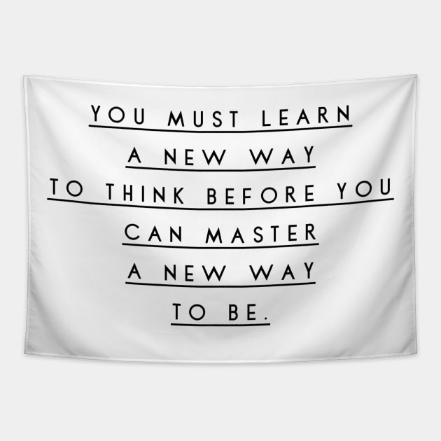 you must learn a new way to think before you can master a new way to be Tapestry by GMAT