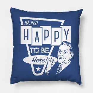 I'm Just Happy To Be Here Pillow