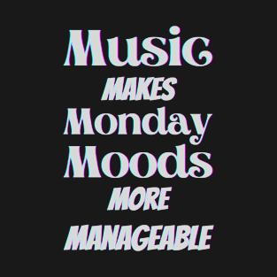 Music makes Monday moods more manageable - White Txt T-Shirt