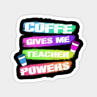 COFFE GIVES ME TEACHER POWERS Magnet