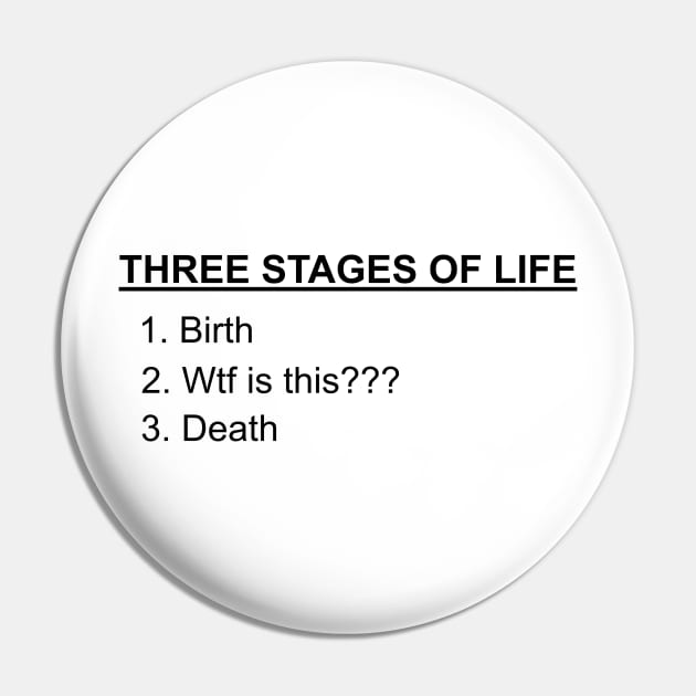 Three Stages of Life - Funny Text T Shirt Pin by GetMotivated