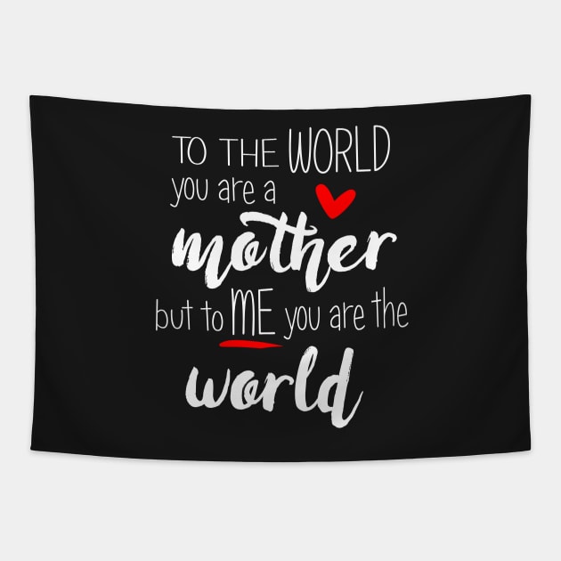 Mom You Are The World To Me - mothers day Tapestry by Love2Dance