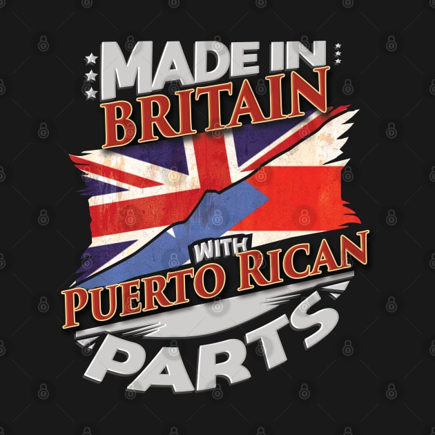 Made In Britain With Puerto Rican Parts - Gift for Puerto Rican From Puerto Rico by Country Flags