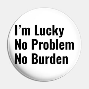 I'm Lucky. No. Problem. No. Burden Pin