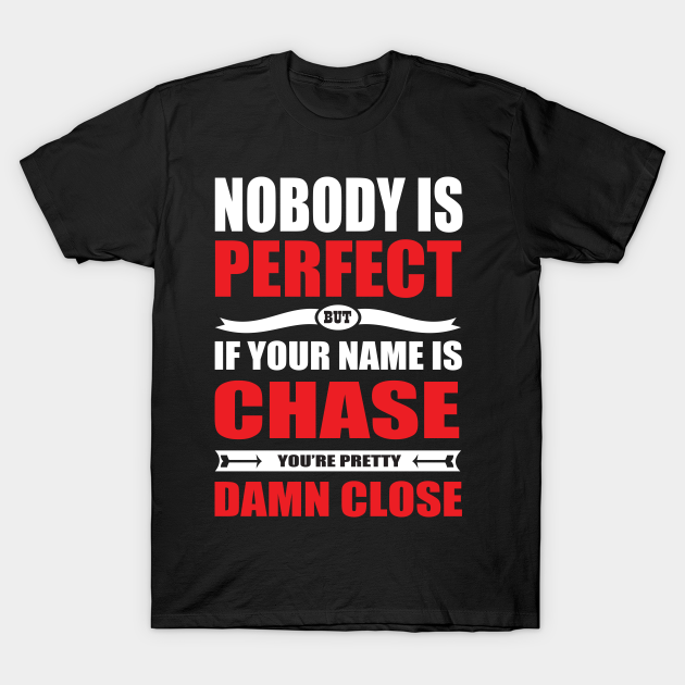 Discover Nobody Is Perfect But If Your Name Is CHASE You Are Pretty Damn Close - Chase Funny Gift - T-Shirt