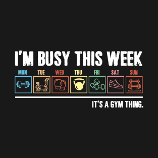 I_m Busy This Week It_s A Gym Thing T-shirt T-Shirt