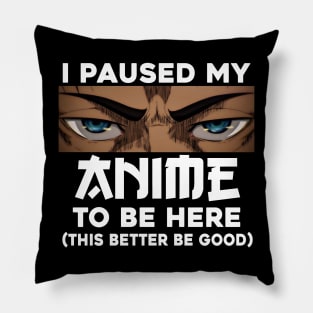 I Paused My Anime To Be Here Pillow