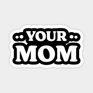 Your Mom Funny Magnet