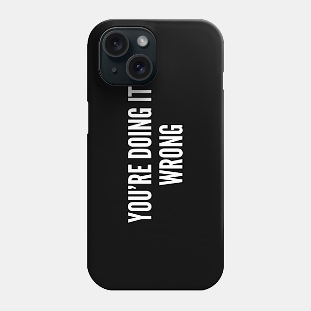 You're Doing It Wrong - Funny Joke Statement Meme Humor Slogan Phone Case by sillyslogans