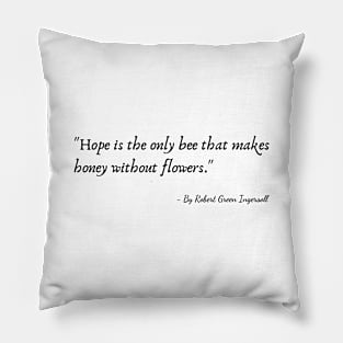 "Hope is the only bee that makes honey without flowers." Pillow