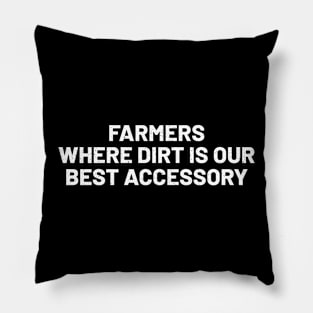 Farmers Where Dirt is Our Best Accessory Pillow