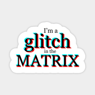 I'm a glitch in the MATRIX Magnet