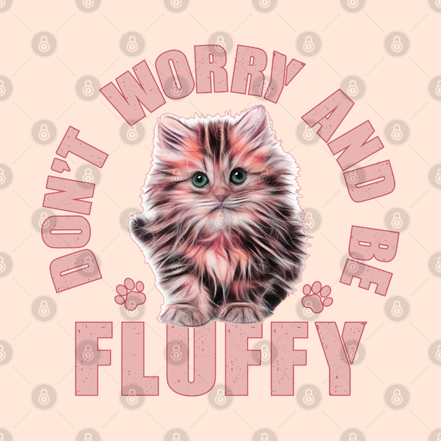 Don't Worry and Be Fluffy - Kitten - Pin | TeePublic UK