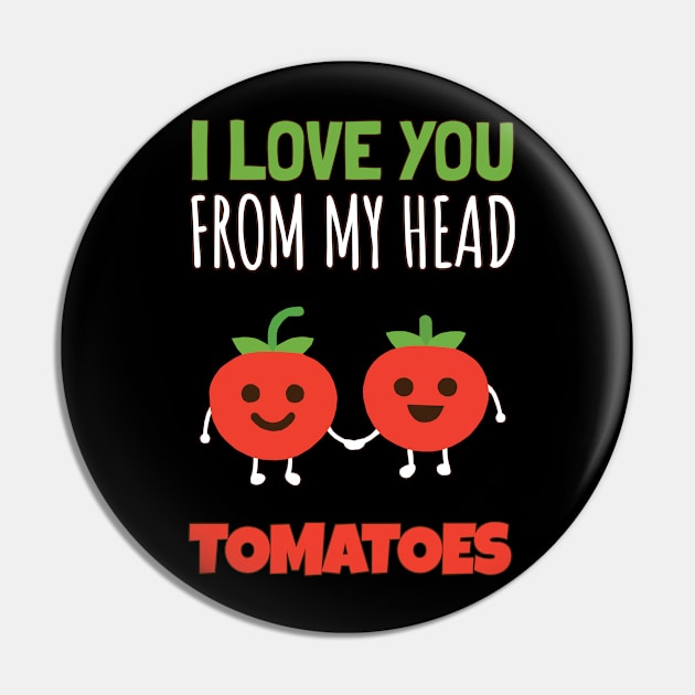 I Love You From My Head Tomatoes Pin by KewaleeTee