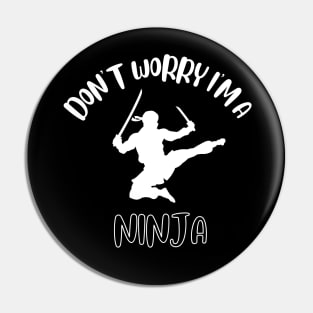 Don't Worry I'm A Ninja Pin