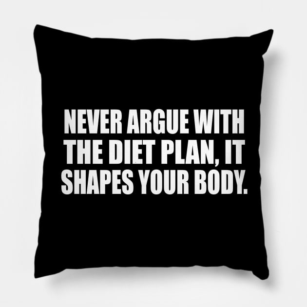 Never argue with the diet plan, it shapes your body Pillow by D1FF3R3NT