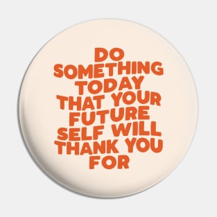 Do Something Today That Your Future Self Will Thank You For in Orange Pin