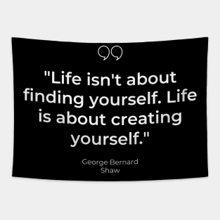 "Life isn't about finding yourself. Life is about creating yourself." - George Bernard Shaw Inspirational Quote Tapestry