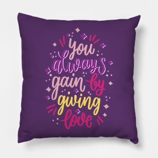 You Always Gain By Giving Love Pillow