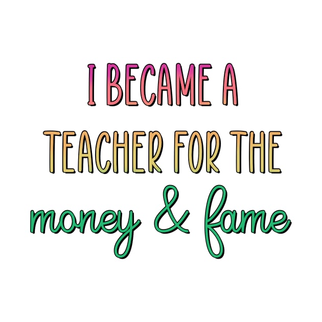 I became a teacher for the money & fame by Greenbeattle92