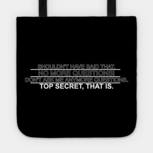 shouldnt have said that no more questions dont ask me anymore questions top secret that is Tote