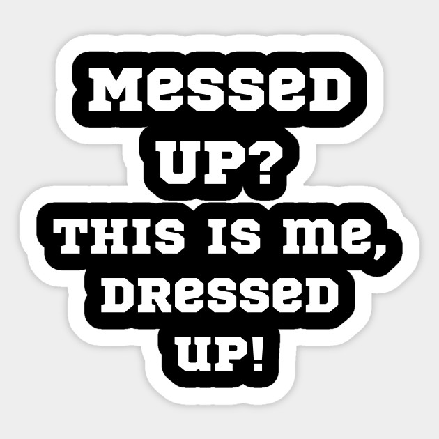 Messed Up This Is Me Dressed Up Cool Design
