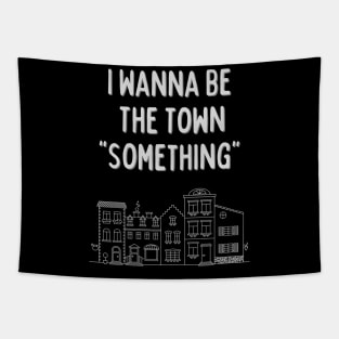 I wanna be the town something Tapestry