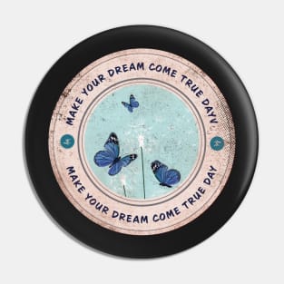 Today is Make Your Dream Come True Day Pin