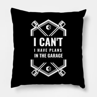 I Cant I Have Plans In The Garage Pillow