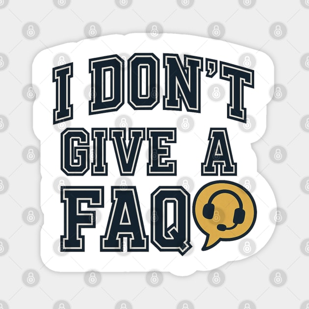 Funny Customer Service Quote – I Don’t Give a FAQ Magnet by Stylecombinator