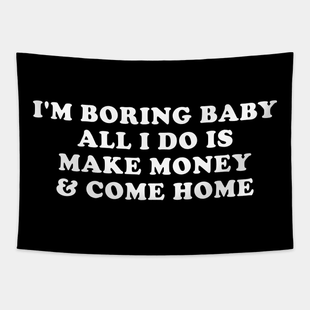 I'm boring baby all I do is make money and come home Tapestry by EnarosaLinda XY