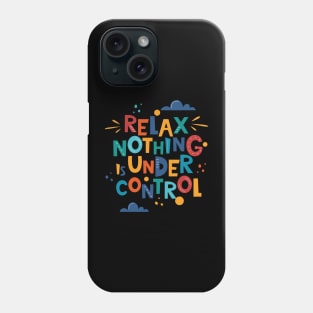 Relax nothing is under control Phone Case