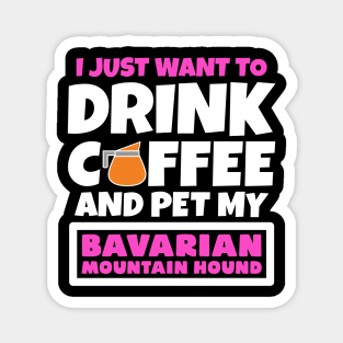 I just want to drink coffee and pet my Bavarian Mountain Hound Magnet