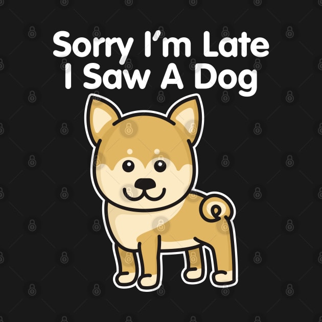 Shiba Inu Sorry I'm Late I Saw A Dog graphic by theodoros20