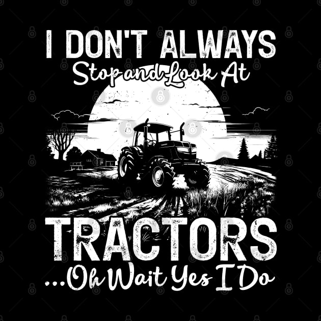 I Don't Always Stop And Look At Tractor...Oh Wait Yes I Do Farmer by JocelynnBaxter