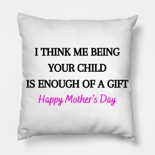 I Think Me Being Your Child Is Enough Of A Gift Pillow